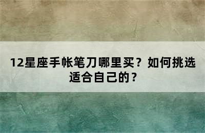 12星座手帐笔刀哪里买？如何挑选适合自己的？