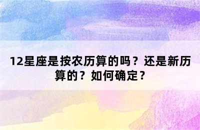12星座是按农历算的吗？还是新历算的？如何确定？