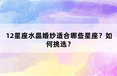 12星座水晶婚纱适合哪些星座？如何挑选？