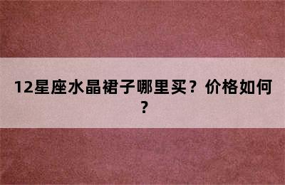 12星座水晶裙子哪里买？价格如何？