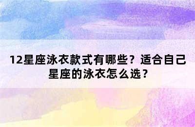 12星座泳衣款式有哪些？适合自己星座的泳衣怎么选？