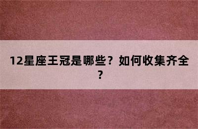 12星座王冠是哪些？如何收集齐全？