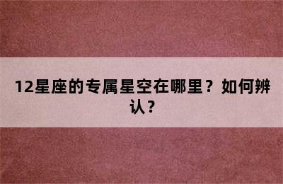 12星座的专属星空在哪里？如何辨认？