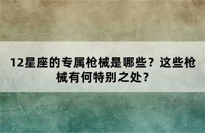 12星座的专属枪械是哪些？这些枪械有何特别之处？