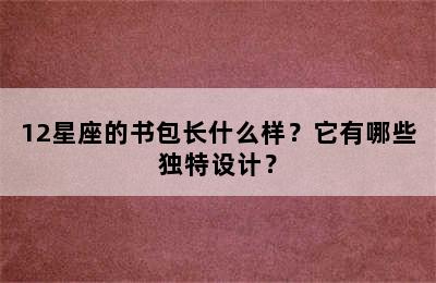 12星座的书包长什么样？它有哪些独特设计？