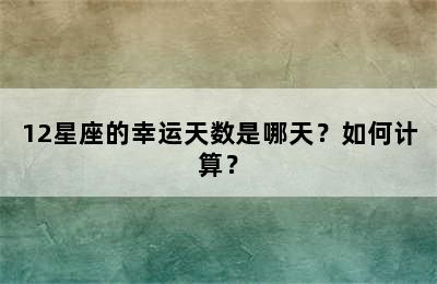 12星座的幸运天数是哪天？如何计算？