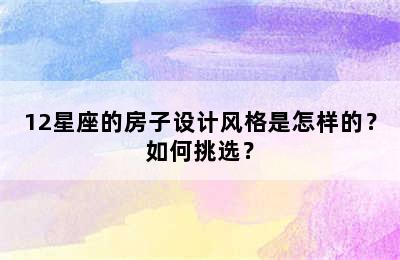12星座的房子设计风格是怎样的？如何挑选？