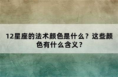 12星座的法术颜色是什么？这些颜色有什么含义？