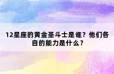12星座的黄金圣斗士是谁？他们各自的能力是什么？