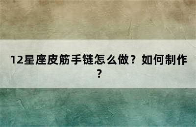 12星座皮筋手链怎么做？如何制作？