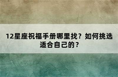 12星座祝福手册哪里找？如何挑选适合自己的？
