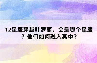 12星座穿越叶罗丽，会是哪个星座？他们如何融入其中？