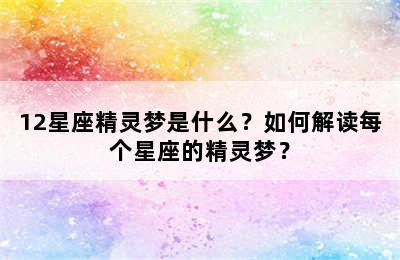 12星座精灵梦是什么？如何解读每个星座的精灵梦？