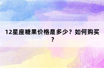 12星座糖果价格是多少？如何购买？