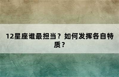 12星座谁最担当？如何发挥各自特质？