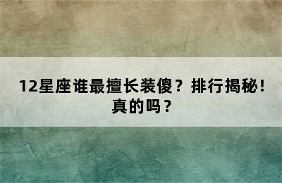 12星座谁最擅长装傻？排行揭秘！真的吗？