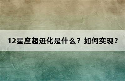 12星座超进化是什么？如何实现？