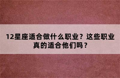 12星座适合做什么职业？这些职业真的适合他们吗？