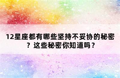 12星座都有哪些坚持不妥协的秘密？这些秘密你知道吗？