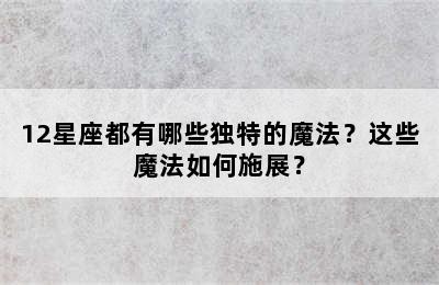 12星座都有哪些独特的魔法？这些魔法如何施展？