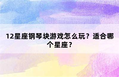 12星座钢琴块游戏怎么玩？适合哪个星座？