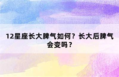 12星座长大脾气如何？长大后脾气会变吗？