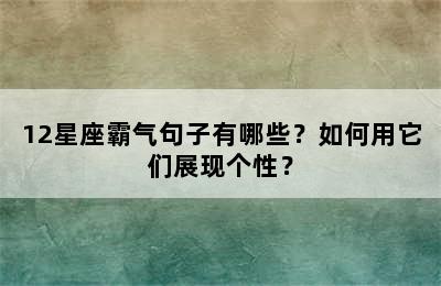 12星座霸气句子有哪些？如何用它们展现个性？