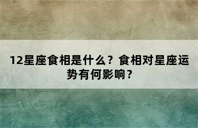 12星座食相是什么？食相对星座运势有何影响？