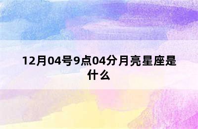 12月04号9点04分月亮星座是什么