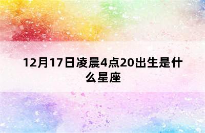 12月17日凌晨4点20出生是什么星座