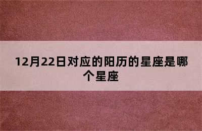 12月22日对应的阳历的星座是哪个星座