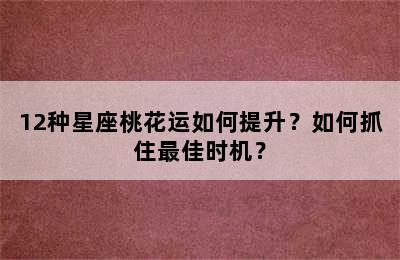 12种星座桃花运如何提升？如何抓住最佳时机？