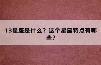 13星座是什么？这个星座特点有哪些？
