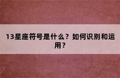 13星座符号是什么？如何识别和运用？