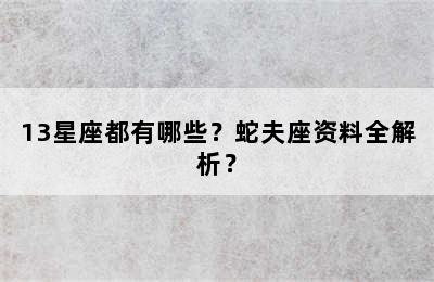 13星座都有哪些？蛇夫座资料全解析？