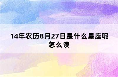 14年农历8月27日是什么星座呢怎么读