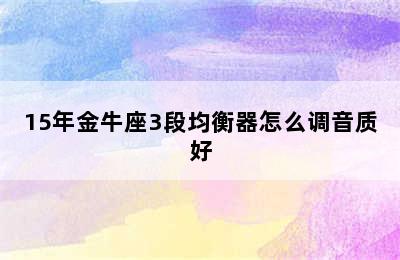 15年金牛座3段均衡器怎么调音质好