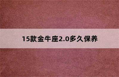 15款金牛座2.0多久保养