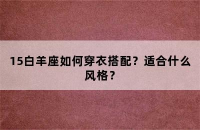 15白羊座如何穿衣搭配？适合什么风格？