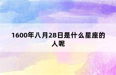 1600年八月28日是什么星座的人呢