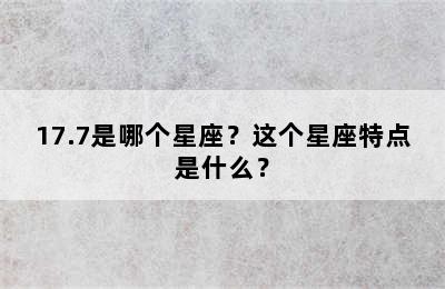 17.7是哪个星座？这个星座特点是什么？