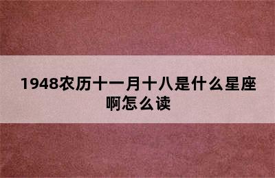 1948农历十一月十八是什么星座啊怎么读