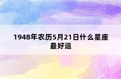 1948年农历5月21日什么星座最好运