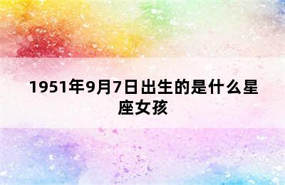 1951年9月7日出生的是什么星座女孩