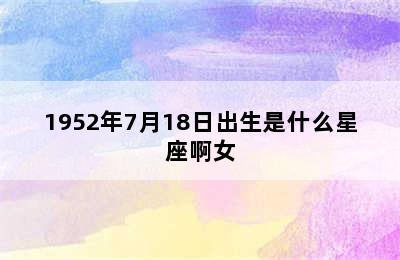 1952年7月18日出生是什么星座啊女