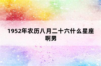 1952年农历八月二十六什么星座啊男