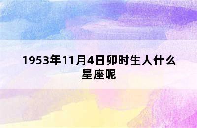 1953年11月4日卯时生人什么星座呢