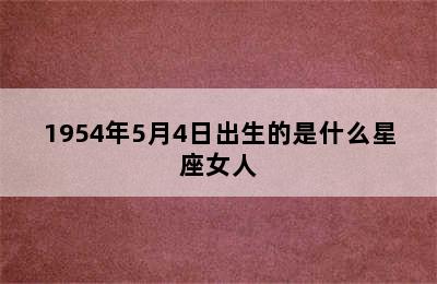 1954年5月4日出生的是什么星座女人