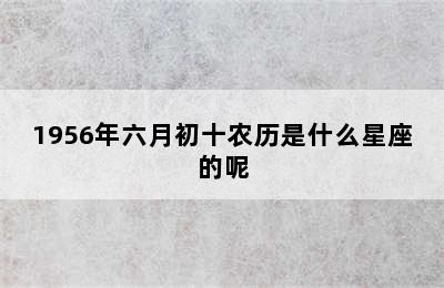 1956年六月初十农历是什么星座的呢