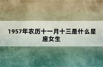 1957年农历十一月十三是什么星座女生